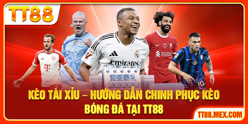 Kèo Tài Xỉu – Hướng Dẫn Chinh Phục Kèo Bóng Đá Tại TT88