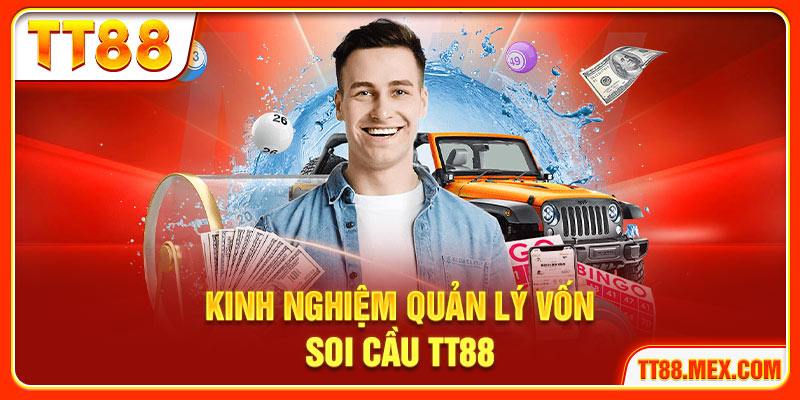 Kinh nghiệm quản lý vốn soi cầu TT88