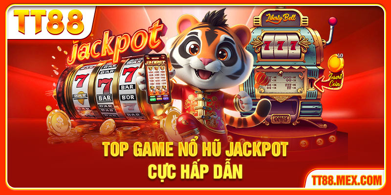 Top game nổ hũ jackpot cực hấp dẫn